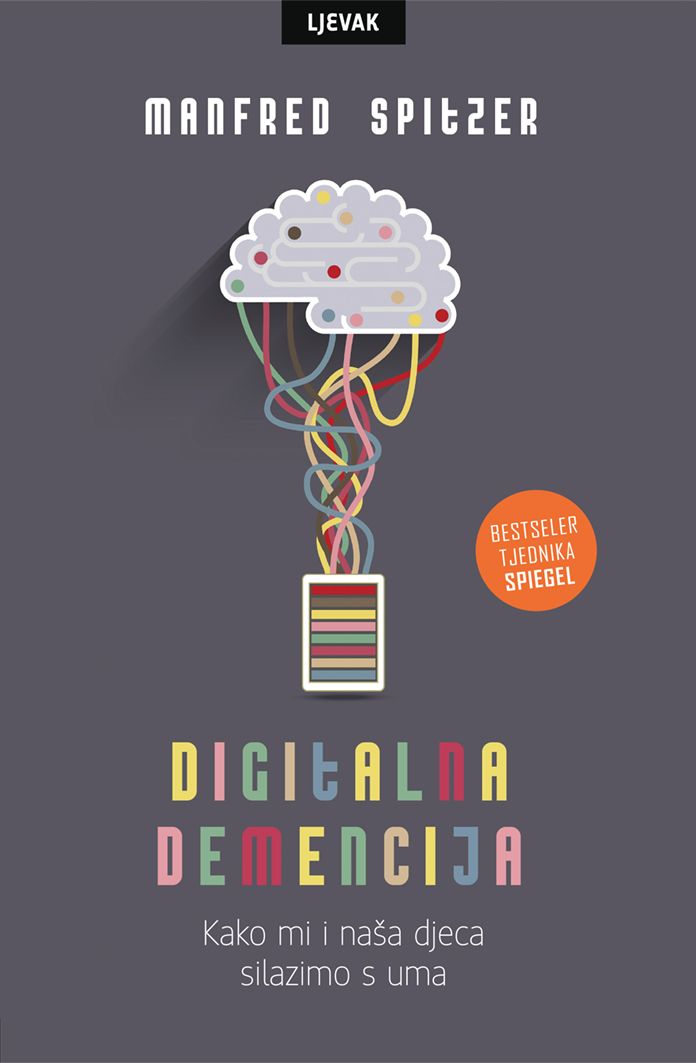 DIGITALNA DEMENCIJA KAKO MI I NAŠA DJECA SILAZIMO S UMA Manfred Spitzer